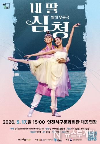 인천서구문화회관, 발레 무용극 ‘내 딸 심청’ 개최... 효(孝)를 넘어 사랑과 희생으로 피어난 눈물과 감동의 발레